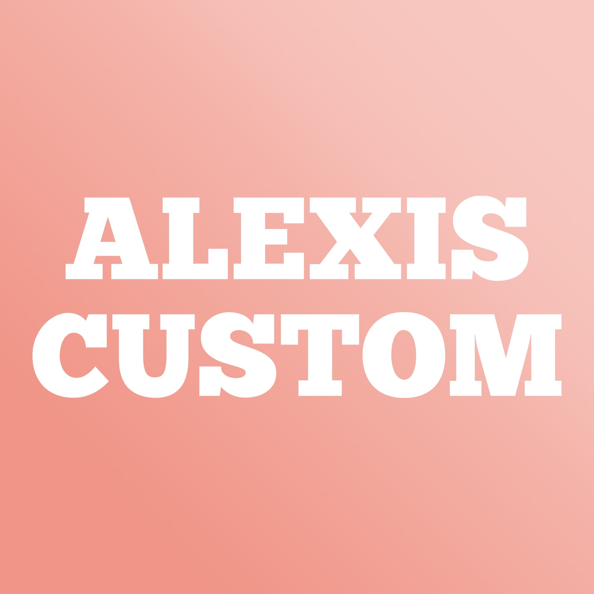 alexis custom